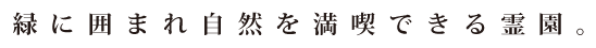 緑に囲まれ自然を満喫できる霊園。
